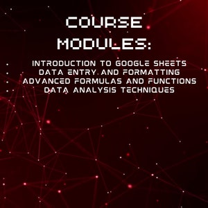 May include: A red and black graphic with a white text overlay. The text reads "COURSE MODULES: INTRODUCTION TO GOOGLE SHEETS DATA ENTRY. AND FORMATTING ADVANCED FORMULAS AND FUNCTIONS DATA ANALYSIS TECHNIQUES".