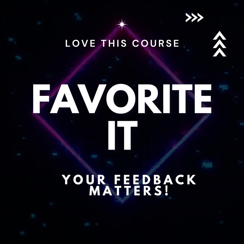 May include: A neon pink and blue diamond shape with the text "FAVORITE IT" in white. The text "LOVE THIS COURSE" is above the diamond and the text "YOUR FEEDBACK MATTERS!" is below the diamond. The background is a dark blue with white pixelated dots.
