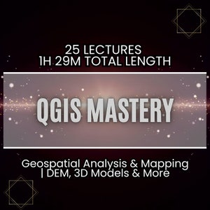 May include: A graphic with a black background and gold accents. The text "25 LECTURES 1H 29M TOTAL LENGTH" is at the top. The text "QGIS MASTERY" is in the center. The text "Geospatial Analysis & Mapping | DEM, 3D Models & More" is at the bottom.