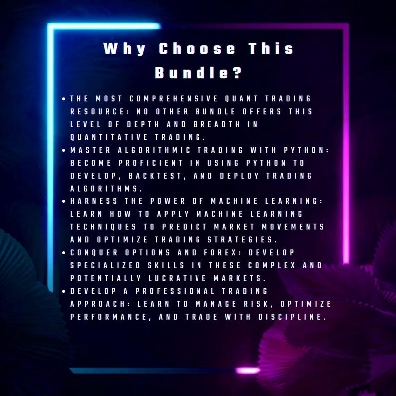 May include: A neon pink and blue graphic with the text "Why Choose This Bundle?" and a list of bullet points describing the benefits of the bundle. The text describes the bundle as a comprehensive resource for quantitative trading, algorithmic trading with Python, machine learning, options and forex trading, and professional trading.