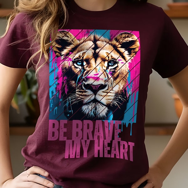 Lioness T-Shirt Be Brave My Heart Tearful Majesty Street Art T Shirt Unique Gift for Her Unisex Jersey Short Sleeve Tee