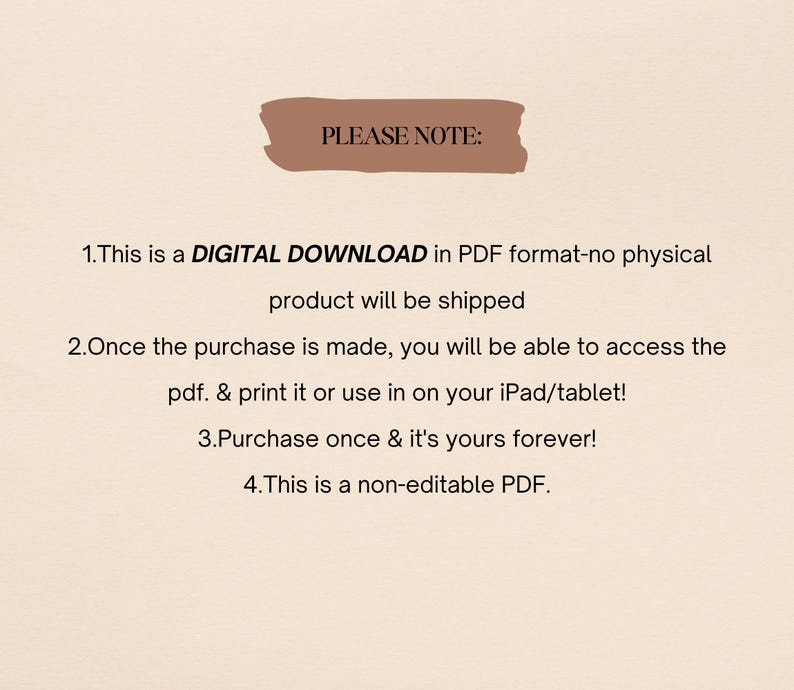 May include: A beige background with text in black. The text reads "PLEASE NOTE:" followed by four numbered points. The first point states "This is a DIGITAL DOWNLOAD in PDF format-no physical product will be shipped."