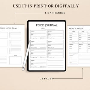 May include: A printable food journal and meal planner template. The journal has a weekly layout with sections for breakfast, lunch, dinner, snacks, and a rating for the day. The meal planner has a daily layout for each day of the week with sections for breakfast, lunch, dinner, and snacks. The text on the page reads "Use it in print or digitally 8.5 x 11 inches" and "22 pages".