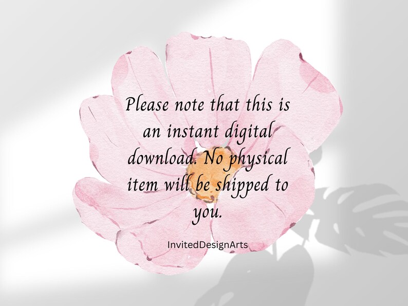 May include: A pink watercolor flower with the text "Please note that this is an instant digital download. No physical item will be shipped to you. InvitedDesignArts"
