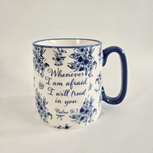 May include: White ceramic mug with a blue floral pattern and a blue handle. The mug features the text "Whenever I am afraid, I will trust in you. Psalms 56:3."