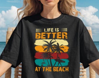Life Is Better At The Beach Shirt, Beach Vacation Shirt, Tropical Beach Shirt, Summer Beach Shirt, Coastal Summer Shirt, Beach Lover Tee