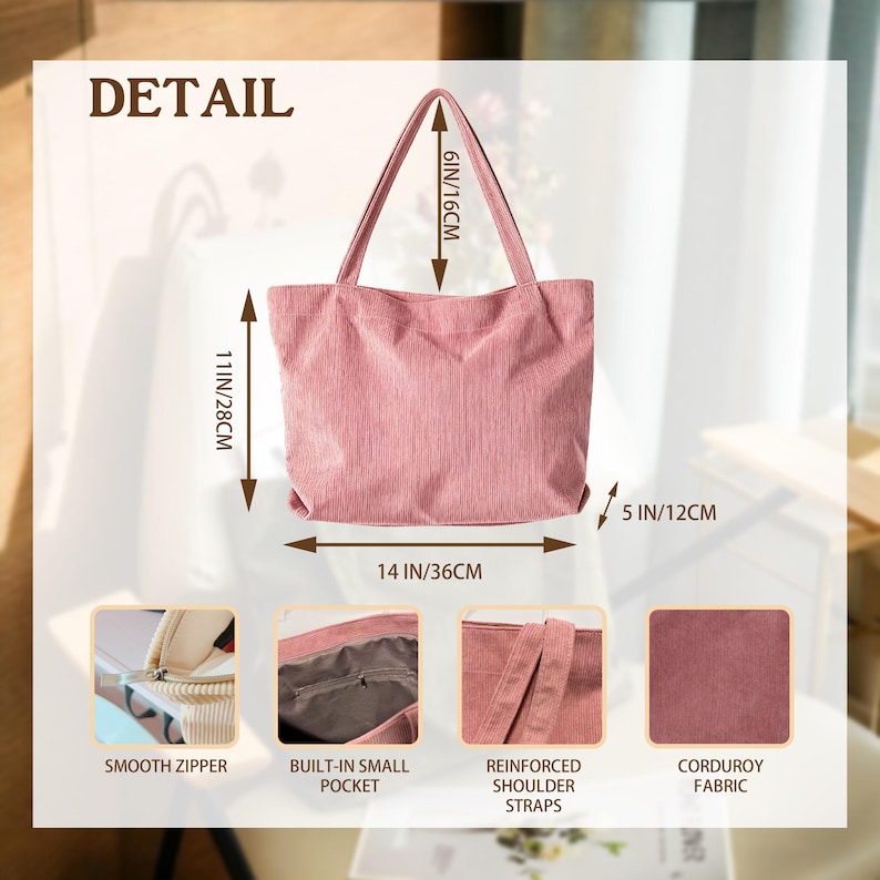 May include: A pink corduroy tote bag with reinforced shoulder straps. The bag is 14 inches (36 cm) wide, 11 inches (28 cm) tall, and 5 inches (12 cm) deep. It has a smooth zipper and a built-in small pocket. The bag's straps are 6 inches (16 cm) long. The word "DETAIL" is at the top.