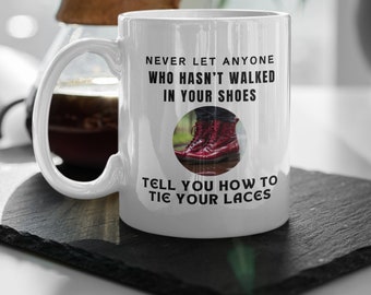 Never Let Anyone Who Hasn’t Walked  In Your Shoes Tell You How To  Tie Your Laces Mug, Walk Your Own Path mug