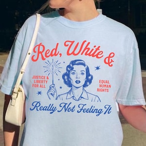 Anti Fourth of July Protest Shirt, Red White Blue Really Not Feeling It, Political Retro T-Shirt, Equal Rights Shirt, USA Stars And Stripes