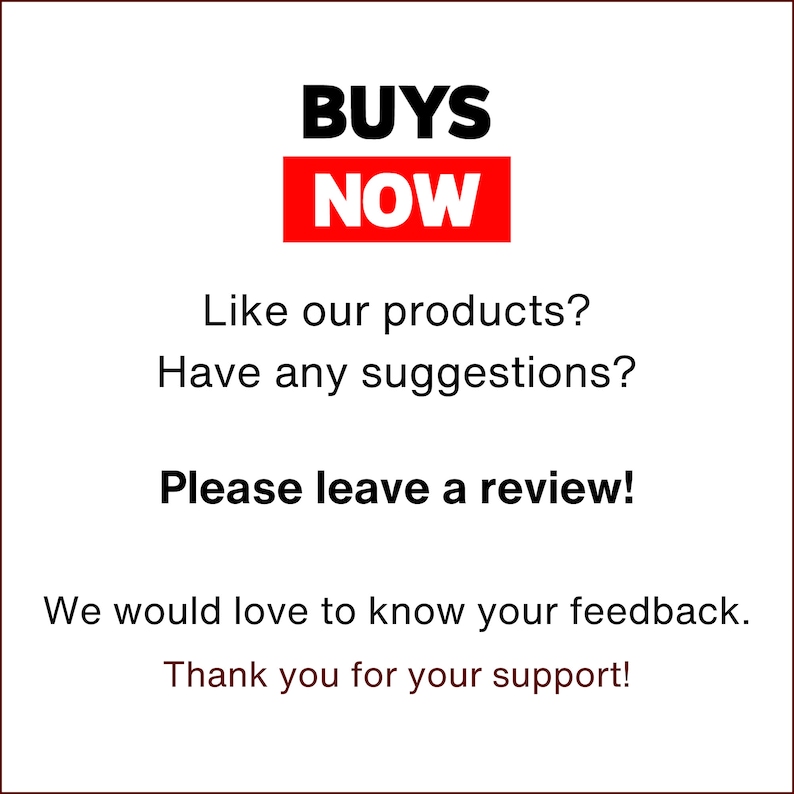 K&ouml;nnte beinhalten: Eine rote und schwarze Grafik mit dem Text "BUYS NOW" in einem roten Kasten. Der Text darunter lautet "Like our products? Have any suggestions? Please leave a review! We would love to know your feedback. Thank you for your support!"