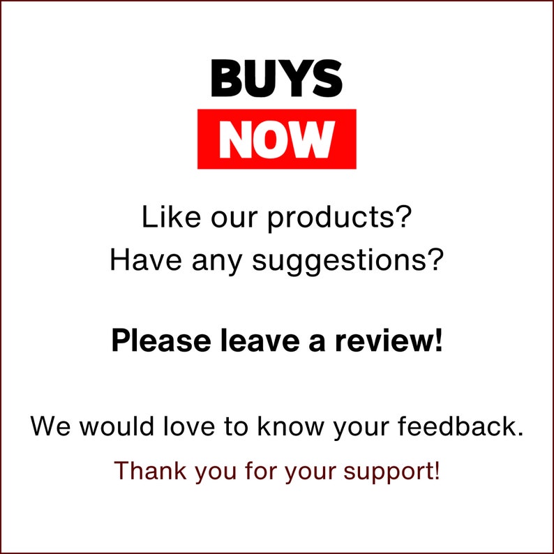 Puede incluir: Un gr&aacute;fico rojo y negro con el texto "BUYS NOW" en un cuadro rojo. El texto debajo dice "Like our products? Have any suggestions? Please leave a review! We would love to know your feedback. Thank you for your support!"