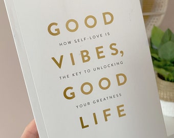 Good Vibes, Good Life - Embrassez votre grandeur, découvrez le pouvoir transformateur de l'amour de soi et de la positivité