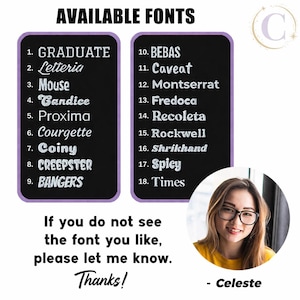 K&ouml;nnte beinhalten: Eine Schriftart-Auswahltabelle mit dem Titel AVAILABLE FONTS mit zwei schwarzen Spalten, die achtzehn nummerierte Stile auflisten: Graduate, Letteria, Mouse, Candice, Proxima, Courgette, Coiny, Creepster, Bangers, Bebas, Caveat, Montserrat, Fredoca, Recoleta, Rockwell, Shrikhand, Spicy und Times. Der Text darunter lautet: If you do not see the font you like, please let me know. Thanks! - Celeste.