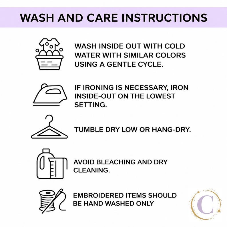 May include: A white informational graphic titled WASH AND CARE INSTRUCTIONS with black text and icons. It lists instructions: wash inside out in cold water, iron inside out on low, tumble dry low or hang dry, avoid bleach, and hand wash embroidered items.