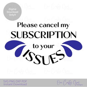 May include: A digital download graphic with the text "Please cancel my SUBSCRIPTION to your ISSUES." The word "ISSUES" is curved and underlined with blue accents. A gray circle reads "Digital Download Only!!!".