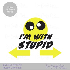 May include: A digital download graphic with a yellow smiley face and the text "I'M WITH STUPID" in bold black letters. Two yellow arrows point left and right. The words "Digital Download Only!!!" are in a gray circle.