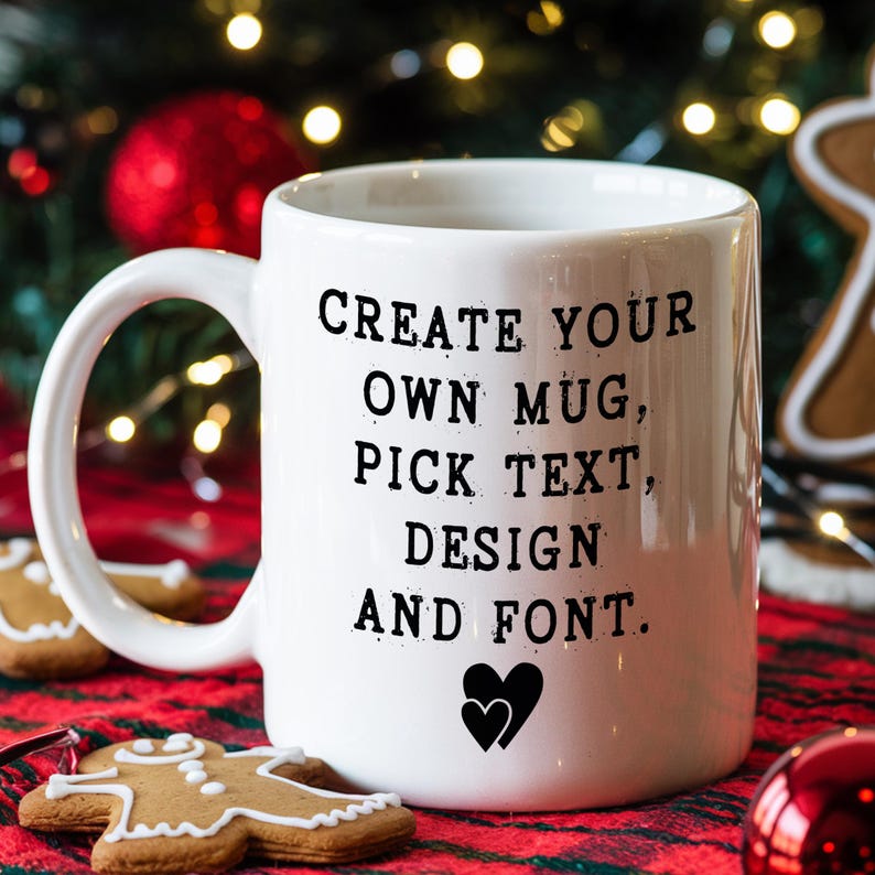 May include: White ceramic mug with black text that reads "Create your own mug, pick text, design and font."  Two black hearts are below the text.