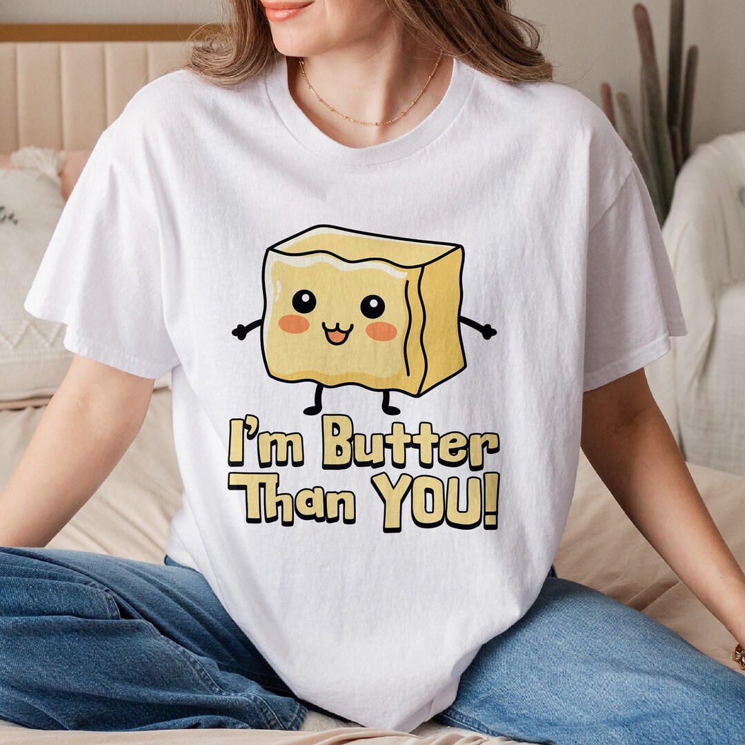 Cute Butter Pun Shirt, I'm Butter Than You, Kawaii Butter, Punny T ...