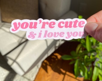 You’re Cute & I Love You - Sticker