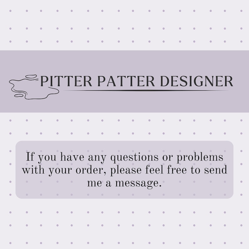 May include: A light purple graphic with the text "PITTER PATTER DESIGNER" and a message: "If you have any questions or problems with your order, please feel free to send me a message."