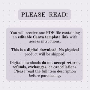 May include: A digital download notice with the text "PLEASE READ!" in a light purple box. The text explains the digital product, including a Canva template link, and states that no physical product will be shipped. It also mentions that digital downloads are non-refundable.