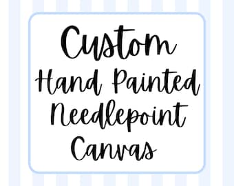 Custom Needlepoint Canvases 13 or 18 Mesh Hand Painted