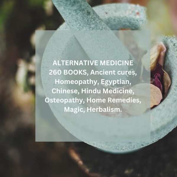 260 Books on Alternative Medicine: Ancient Healing, Homeopathy, Egyptian, Chinese, Hindu Medicine, Osteopathy, Herbalism