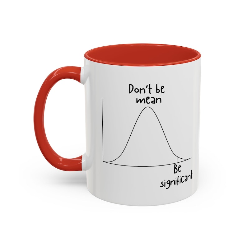 May include: A white ceramic mug with a bright red handle and interior rim. The exterior features a black line drawing of a bell curve graph with the text Don't be mean above the peak and Be significant written below the curve on the right side.