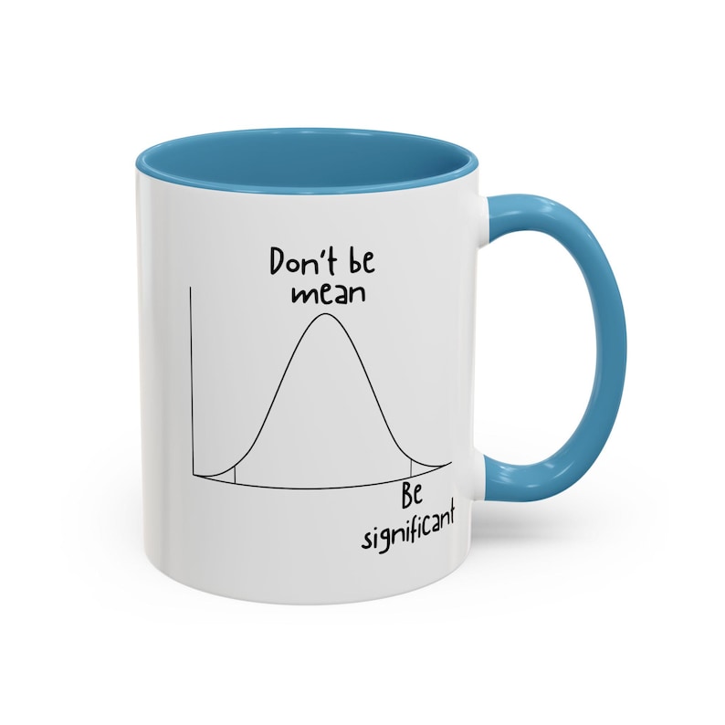 May include: A white ceramic mug with a bright blue interior and handle. The exterior features a black line drawing of a bell curve graph with the text Don't be mean above the peak and Be significant below the right tail of the curve.