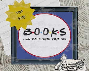 Funny Beginner Book Lover Cross Stich Pattern Friends BOOKS I'll Be There For You Bookish Xstitch Book Nerd!