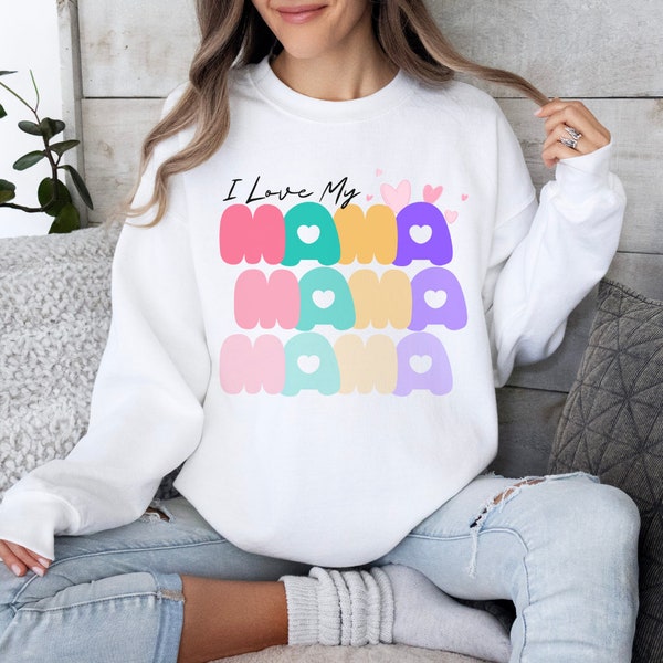 I Love My Mama Sweatshirt, Mama Sweatshirt, Mothers Day Gift, Girft for Her, Gift for Mathers, Inspirational Gift, Gift for Mom, Mommy Gift