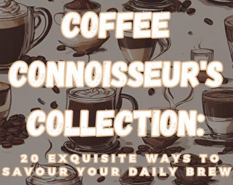 Coffee Connoisseur's Collection: 20 exquisite Möglichkeiten, Ihr tägliches Gebräu zu genießen
