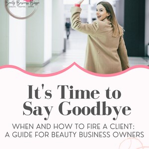 Puede incluir: Un gráfico rosa y blanco con el texto "It's Time to Say Goodbye" y "WHEN AND HOW TO FIRE A CLIENT: A GUIDE FOR BEAUTY BUSINESS OWNERS" en texto negro. El gráfico también incluye el texto "The Beauty Business Blogger" en texto marrón con un gráfico de labios rosas. El gráfico también incluye el texto "| 2024 | www.beautybusinessblogger.com".