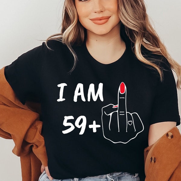 Middle Finger 60th Birthday Shirt for Women,I Am 59 T-shirt, Unique 60th Birthday Gift for Her, Custom Birthday Tees, Plus Size Women Shirt