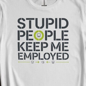 Funny Graphic T-Shirt: Stupid People Keep Me Employed Work Humor Tee