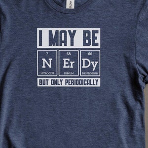 Funny Science T Shirt, Nerdy Periodic Table Shirt, Chemistry Lover Gift, Geeky Science Tee, Periodic Elements Shirt, Science Humor Tee