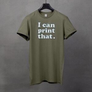 I can print that shirt, graphic tee, unisex shirt, slogan t-shirt, casual wear, trendy apparel, gift for friends, funny shirt