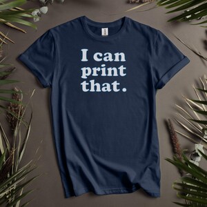 Funny Graphic T-Shirt, I Can Print That Tee, Humorous Shirt, Gift for Printer, Casual Outfit, Statement Clothing, Cool Shirt
