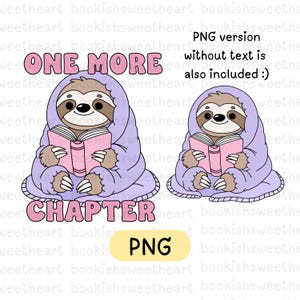 A cartoon sloth sitting down, wrapped in a cozy blanket reading a book. Surrounding the sloth is the text "One More Chapter". The same image is repeated but without any text.

This shows that you will receive 2 png files including both versions.