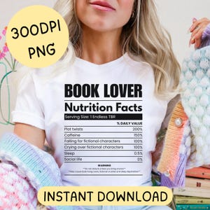 May include: White t-shirt with the text "BOOK LOVER Nutrition Facts". The graphic lists "Plot twists", "Caffeine", "Falling for fictional characters", "Crying over fictional characters", "Sleep", and "Social life". The shirt also has the text "INSTANT DOWNLOAD".