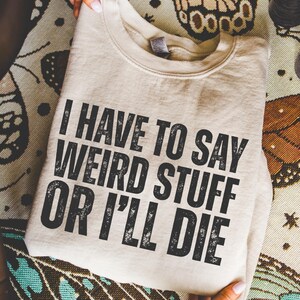 I have to say weird stuff or I'll die PNG, Funny sublimation, Adult Humor, Trendy Woman's Shirt Design, Girly Design, digital download