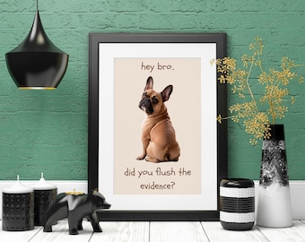 Könnte beinhalten: Ein gerahmter Druck mit einem humorvollen Bild eines französischen Bulldoggen und dem Text "hey bro... did you flush the evidence?"