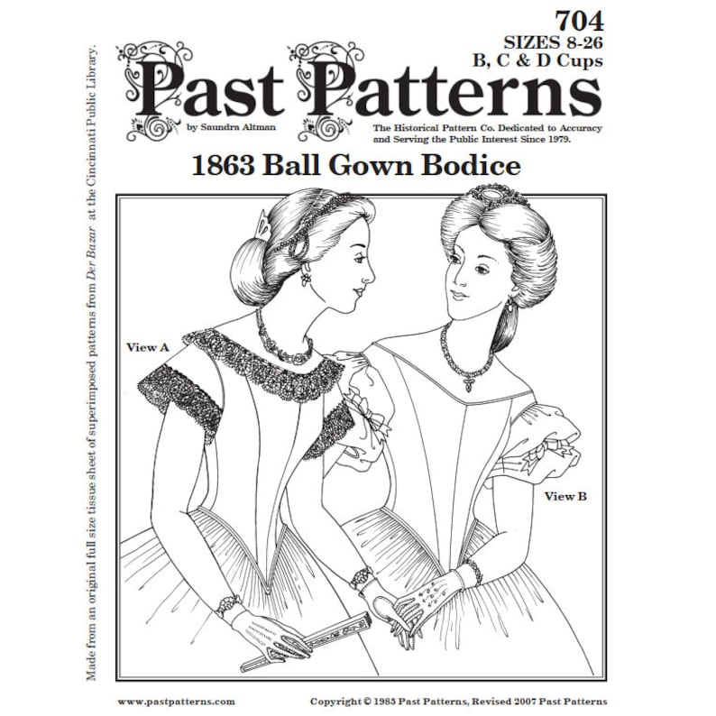 May include: A black and white line drawing of two women wearing 1863 ball gown bodices. The women are facing each other and are holding a fan. The drawing is from a pattern by Past Patterns, a company that specializes in historical patterns. The text "704 Sizes 8-26 B, C & D Cups" is at the top of the image. The text "1863 Ball Gown Bodice" is in the center of the image. The text "View A" is on the left side of the image. The text "View B" is on the right side of the image.