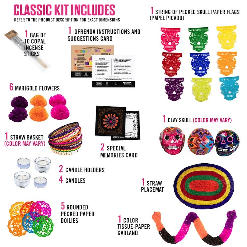 May include: A Day of the Dead kit containing a bag of 10 copal incense sticks, an instruction card, a string of skull paper flags, 6 marigold flowers, a straw basket, 2 candle holders, 4 candles, 2 memory cards, 3 clay skulls, a straw placemat, 5 paper doilies, and a tissue-paper garland.