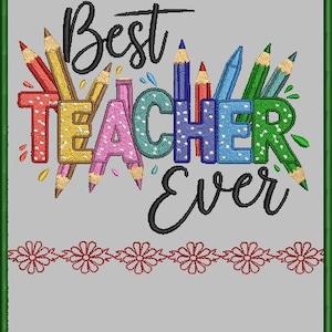 May include: Embroidered design with the words "Best Teacher Ever" in colorful letters and pencils. The design is framed with a green border and floral accents, perfect for a teacher's gift or classroom decor.