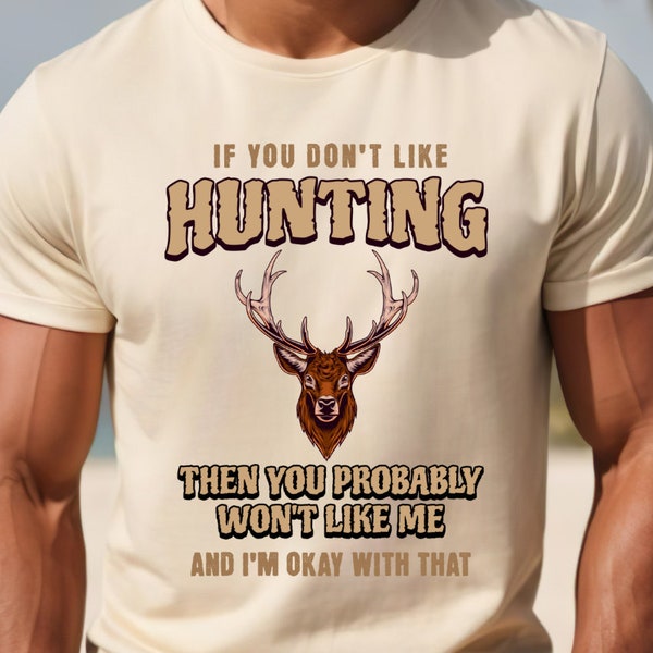 Hunting T Shirt Men ,Funny Joke Hunting Shirt ,If You Don't Like Hunting the You Probably won't like Me, Dad Shirt, Edgy Gifts For Hunter