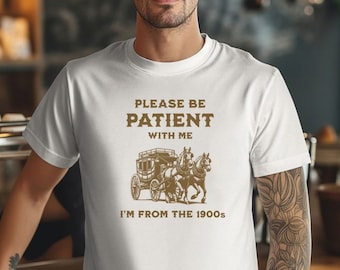 Please Be Patient With Me I&#39;m From The 1900s, Funny Retro Shirt, Born In The 1900s Gift, Funny Graphic Shirt, 1900s Graphic Shirt, Mom Shirt