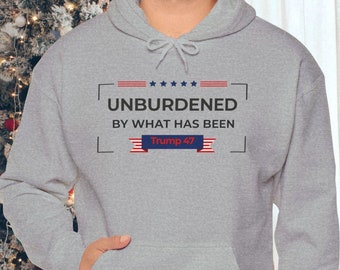 Unburdened by what has been Hoodie, Presidential Election Unisex Sweatshirt Hoodie Trump Supporter, Election Apparel, Political Hoodie, Maga