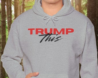Trump This Hoodie: Political Election Unisex Sweatshirt