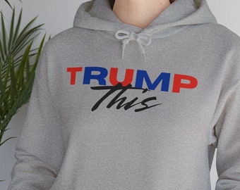 Trump This Hoodie: Political Election Unisex Sweatshirt